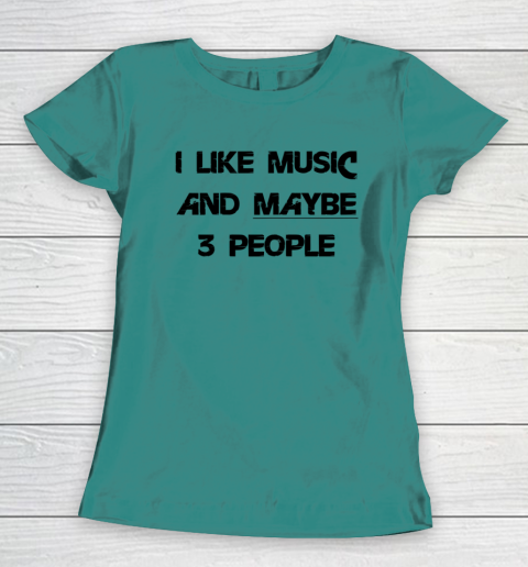 I Like Music and Maybe 3 People Graphic Tee Funny Saying Women's T-Shirt 10