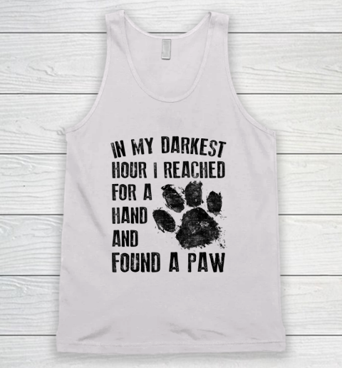 In My Darkest Hour I Reached For A Hand Found A Paw Dog Lover Tank Top