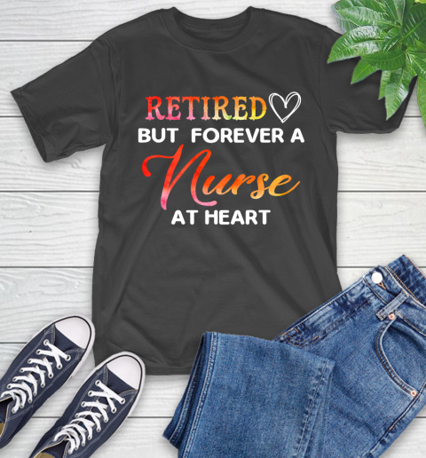 Nurse Shirt Retired But Forever A Nurse At Heart Nurse Retired T Shirt T-Shirt