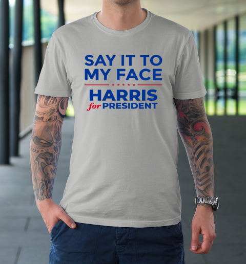 Say It To My Face Shirt Harris For President T-Shirt 8