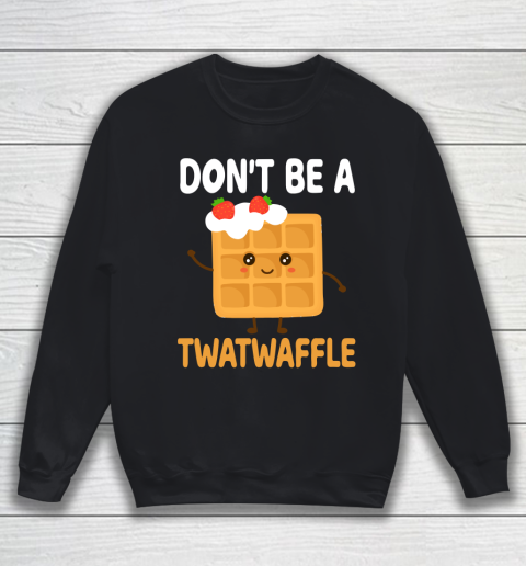 TWATWAFFLE Don't Be A Twatwaffle Gift Waffle Maker Sweatshirt