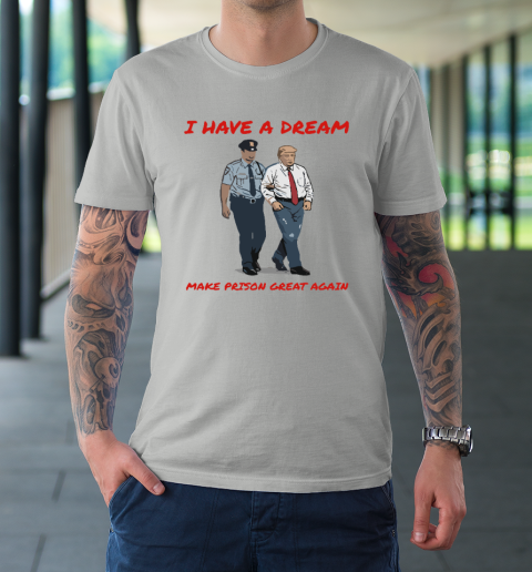I Have A Dream Make Prison Great Again T-Shirt 8