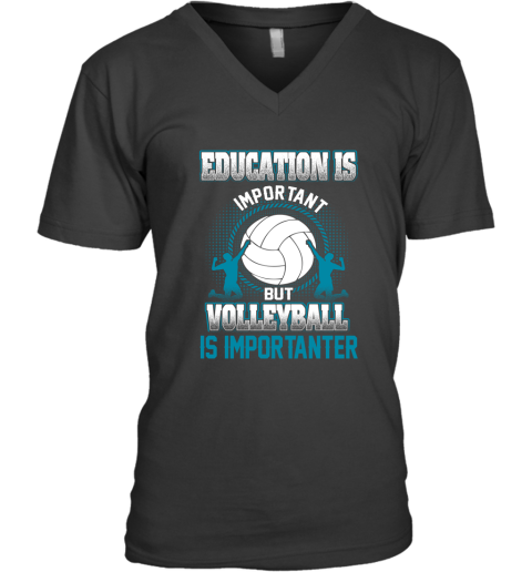 Education Is Important But Volleyball Is Importanter V-Neck T-Shirt