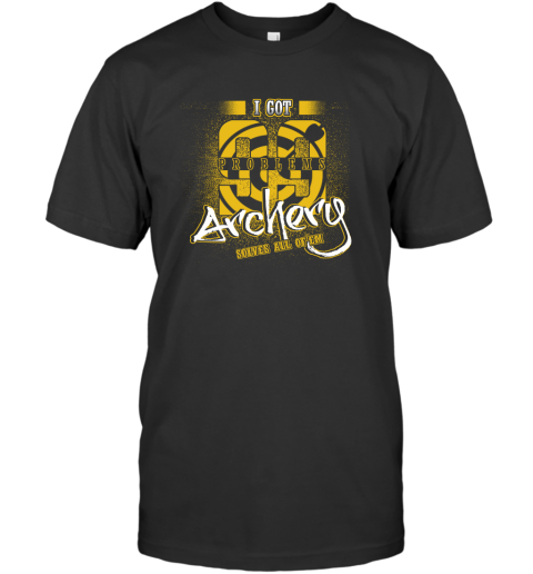 I Got 99 Problems ARCHERY Solves All Of'em T-Shirt 1 I Got 99 Problems ARCHERY Solves All Of'em T-Shirt