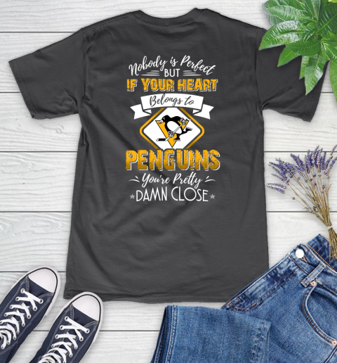 NHL Hockey Pittsburgh Penguins Nobody Is Perfect But If Your Heart Belongs To Penguins You're Pretty Damn Close Shirt Women's V-Neck T-Shirt 6