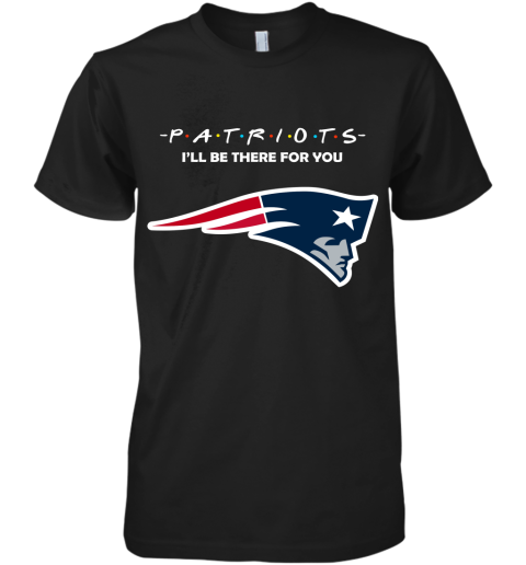 I'll Be There For You New England Patriots Friends Movie NFL Premium Men's T-Shirt