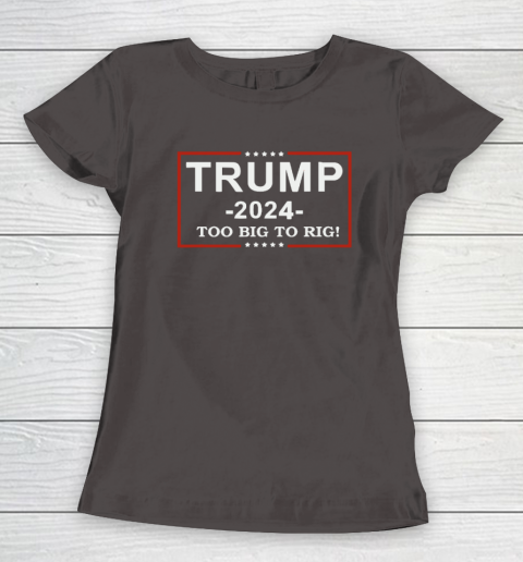 Trump 2024  TOO BIG TO RIG  Funny Trump Quote Women's T-Shirt 5