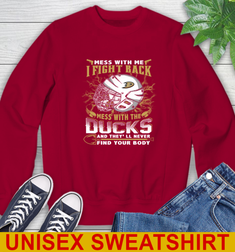NHL Hockey Anaheim Ducks Mess With Me I Fight Back Mess With My Team And They'll Never Find Your Body Shirt Sweatshirt 9