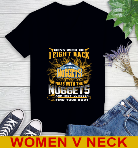 NBA Basketball Denver Nuggets Mess With Me I Fight Back Mess With My Team And They'll Never Find Your Body Shirt Women's V-Neck T-Shirt