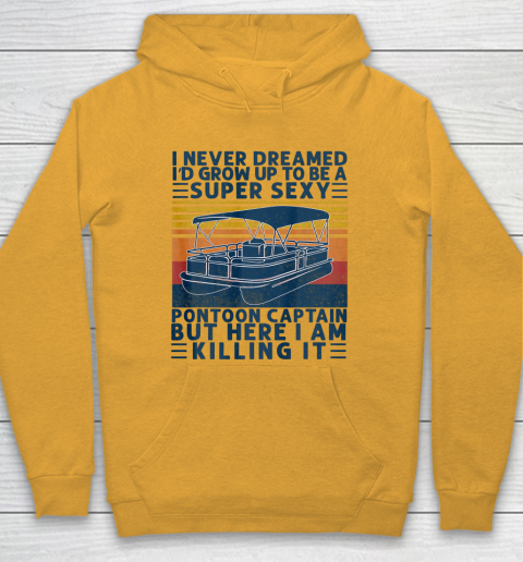 I Never Dreamed I d Grow Up to be Super Sexy Pontoon Captain Hoodie 2