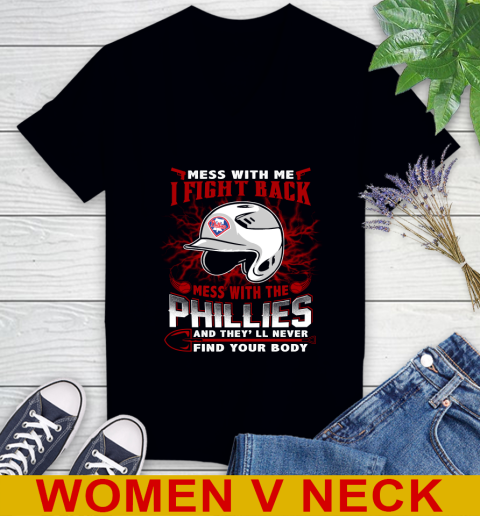 MLB Baseball Philadelphia Phillies Mess With Me I Fight Back Mess With My Team And They'll Never Find Your Body Shirt Women's V-Neck T-Shirt