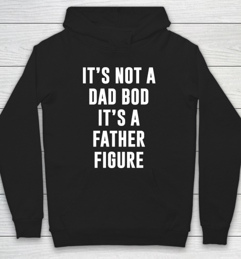 Father's Day Funny Gift Ideas Apparel  Its not dad bod its a father figure T Shirt Hoodie