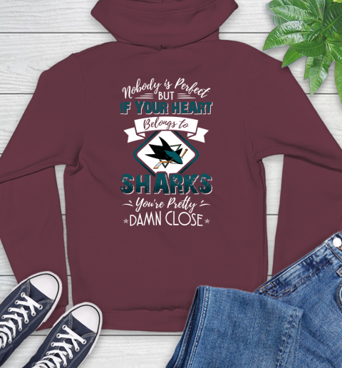NHL Hockey San Jose Sharks Nobody Is Perfect But If Your Heart Belongs To Sharks You're Pretty Damn Close Shirt Hoodie 6