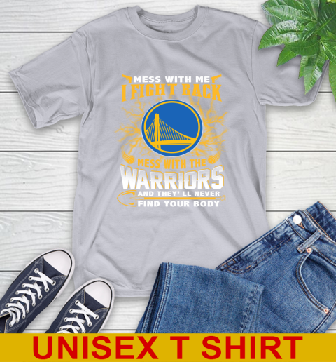 NBA Basketball Golden State Warriors Mess With Me I Fight Back Mess With My Team And They'll Never Find Your Body Shirt T-Shirt 5