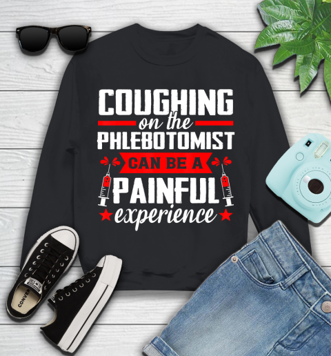 Nurse Shirt Coughing on the Phlebotomist can be a painful experience T Shirt Youth Sweatshirt