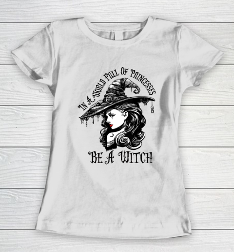 In A World Full Of Princesses Be A Witch Halloween Women's T-Shirt