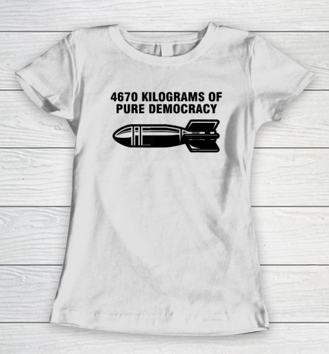 4670 Kilograms Of Pure Democracy Women's T-Shirt