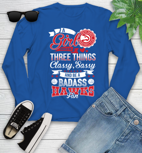Atlanta Hawks NBA A Girl Should Be Three Things Classy Sassy And A Be Badass Fan Youth Long Sleeve 10