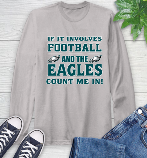 NFL If It Involves Football And The Philadelphia Eagles Count Me In Sports Long Sleeve T-Shirt 12