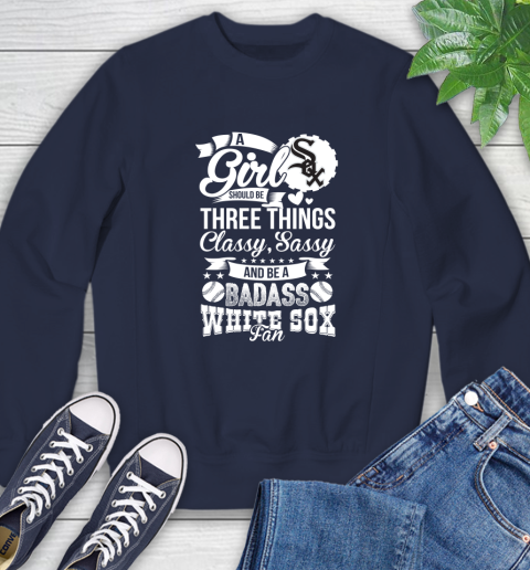 Chicago White Sox MLB Baseball A Girl Should Be Three Things Classy Sassy And A Be Badass Fan Sweatshirt 2
