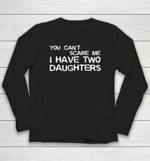 You Can't Scare Me I Have Two Daughters Father's Day Long Sleeve T-Shirt