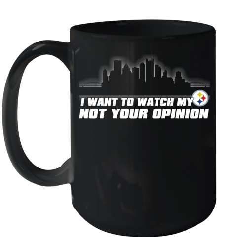 Pittsburgh Steelers NFL I Want To Watch My Team Not Your Opinion Ceramic Mug 15oz