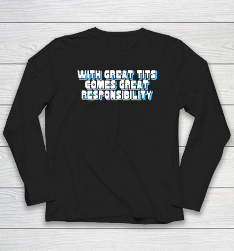 With Great Tits Comes Great Responsibility Long Sleeve T-Shirt