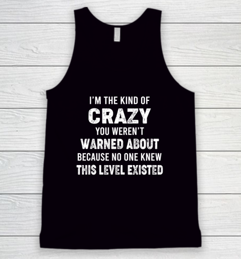 I'm The Kind Of Crazy You Weren't Warned About Tank Top