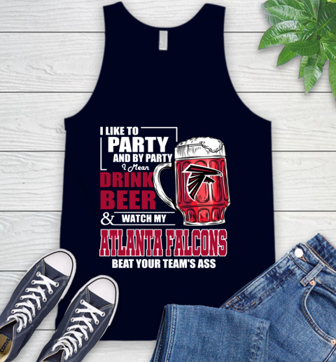 NFL I Like To Party And By Party I Mean Drink Beer and Watch My Atlanta Falcons Beat Your Team's Ass Football Tank Top 2