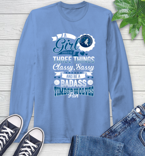 Minnesota Timberwolves NBA A Girl Should Be Three Things Classy Sassy And A Be Badass Fan Long Sleeve T-Shirt 12