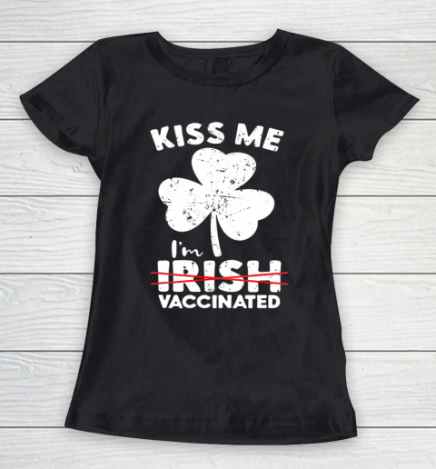 Kiss Me I m Not Irish But Vaccinated St Patrick s Day Women's T-Shirt