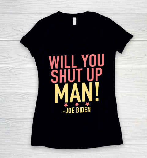 Will You Shut Up Man! Joe Biden Debate Quote Women's V-Neck T-Shirt
