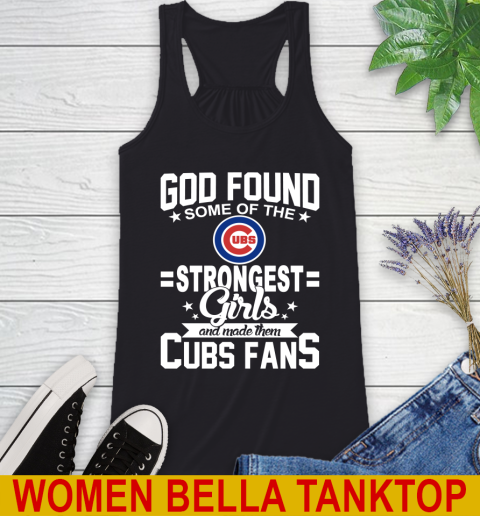 Chicago Cubs MLB Baseball God Found Some Of The Strongest Girls Adoring Fans Racerback Tank