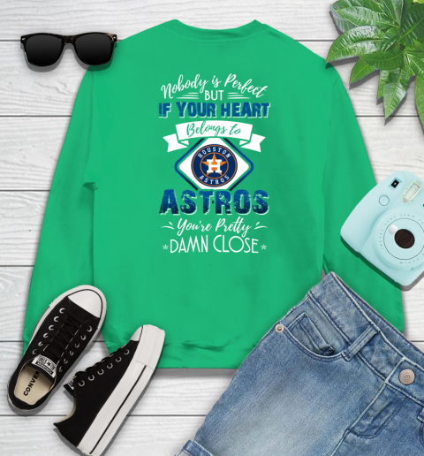 MLB Baseball Houston Astros Nobody Is Perfect But If Your Heart Belongs To Astros You're Pretty Damn Close Shirt Sweatshirt 7