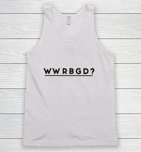 WWRBGD Shirt RUTH BADER GINSBURG RBG Tank Top