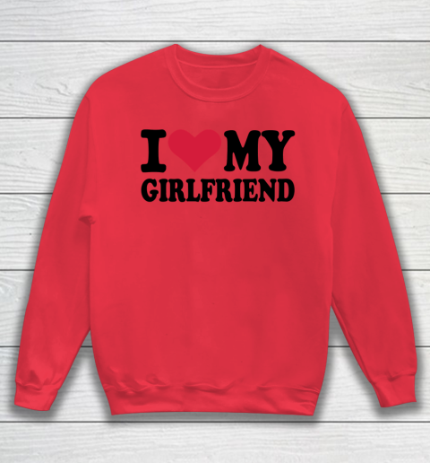 I Heart My Girlfriend  I Love My Girlfriend Funny Sweatshirt 6