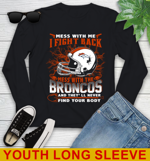 NFL Football Denver Broncos Mess With Me I Fight Back Mess With My Team And They'll Never Find Your Body Shirt Youth Long Sleeve