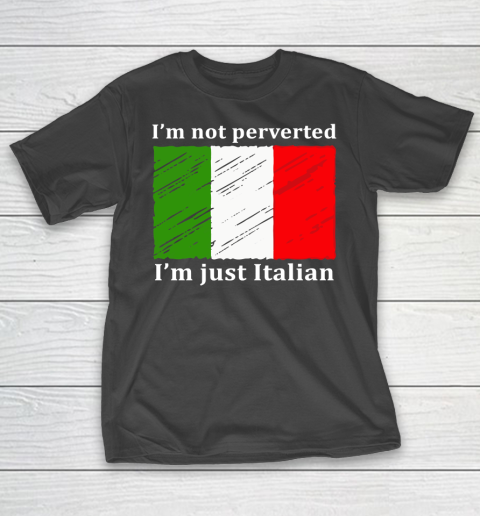 I'm Not Perverted I'm Just Italian T-Shirt