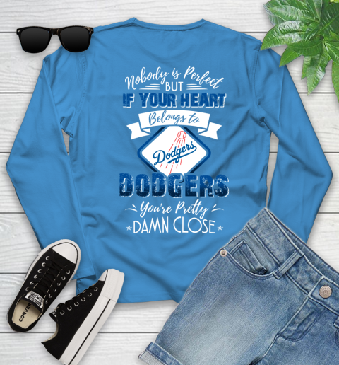 MLB Baseball Los Angeles Dodgers Nobody Is Perfect But If Your Heart Belongs To Dodgers You're Pretty Damn Close Shirt Youth Long Sleeve 7