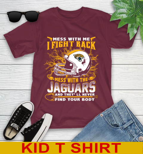 NFL Football Jacksonville Jaguars Mess With Me I Fight Back Mess With My Team And They'll Never Find Your Body Shirt Youth T-Shirt 5