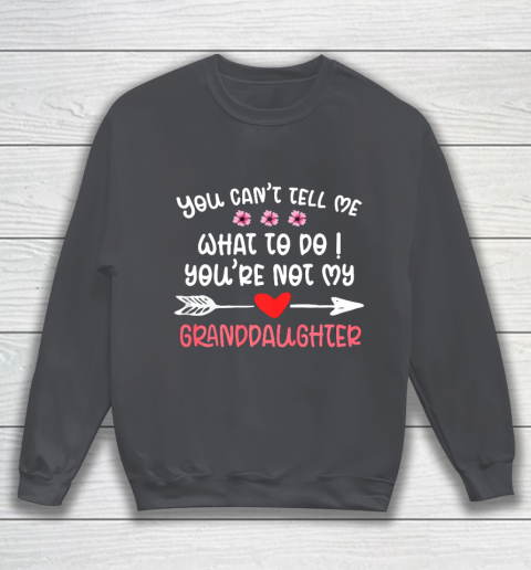 You Can t Tell Me What To Do You re Not My Granddaughter Sweatshirt 4