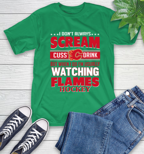 Calgary Flames NHL Hockey I Scream Cuss Drink When I'm Watching My Team T-Shirt 7