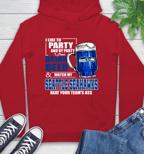 NFL I Like To Party And By Party I Mean Drink Beer and Watch My Seattle Seahawks Beat Your Team's Ass Football Hoodie 10