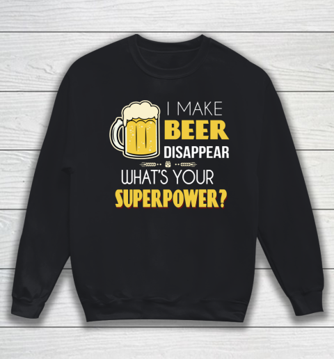 Beer Lover Funny Shirt I Make Beer Disappear Whats Your Superpower  Humour Funny with Frothy Glass of Beer Sweatshirt