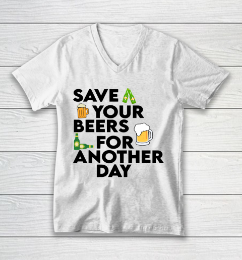 Beer Lover Funny Shirt Save Your Beers For Another Day Quote V-Neck T-Shirt