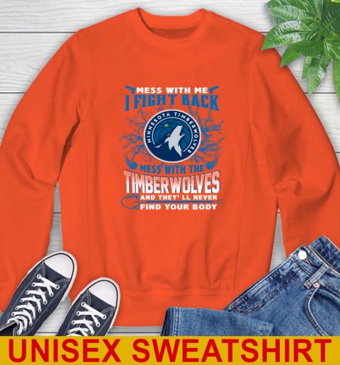 NBA Basketball Minnesota Timberwolves Mess With Me I Fight Back Mess With My Team And They'll Never Find Your Body Shirt Sweatshirt 3