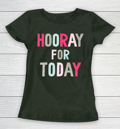 Hooray For Today Women's T-Shirt 4