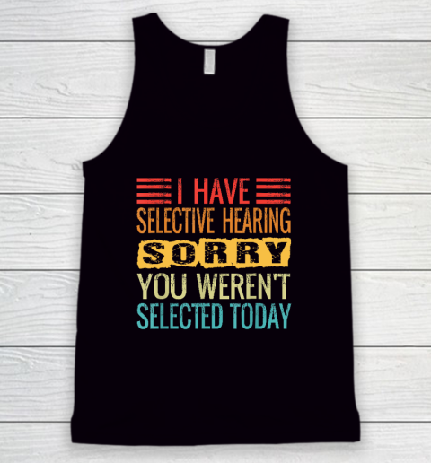 I Have Selective Hearing, You Weren't Selected Today Funny Tank Top