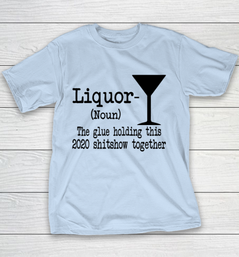 Liquor The Glues Holding This 2020 Shitshow Together Humor Youth T-Shirt 4
