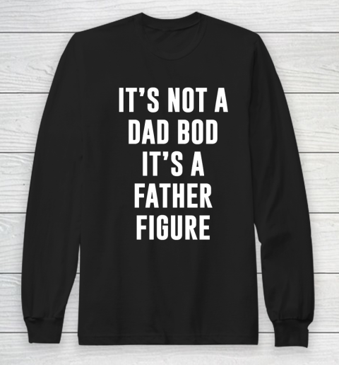 Father's Day Funny Gift Ideas Apparel  Its not dad bod its a father figure T Shirt Long Sleeve T-Shirt